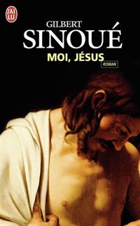 Gilbert Sinoué - Moi, Jésus