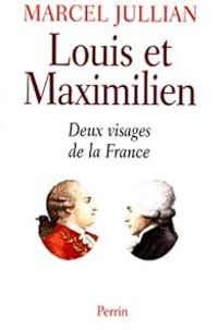 Marcel Jullian - Louis et maximilien. Deux visages de la France