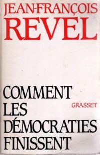 Jean Francois Revel - Comment les démocraties finissent