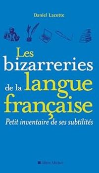 Daniel Lacotte - Les bizarreries de la langue française 