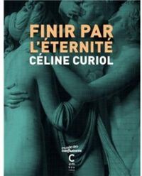 Celine Curiol - Finir par l'éternité