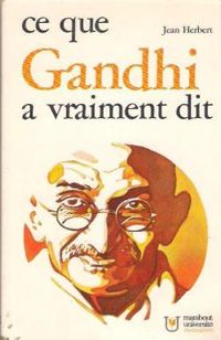 Jean Herbert - Ce que Gandhi a vraiment dit