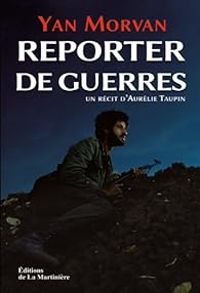 Yan Morvan - Aurelie Taupin - Reporter de guerres