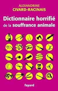 Alexandrine Civard Racinais - Dictionnaire horrifié de la souffrance animale