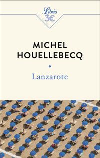 Michel Houellebecq - Lanzarote: et autres textes
