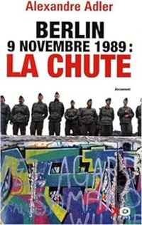 Alexandre Adler - Berlin 9 novembre 1989 : la chute