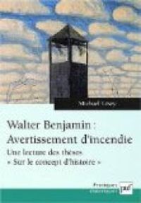 Michael Lwy - Walter benjamin : Avertissement d'incendie