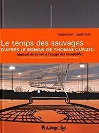 Thomas Gunzig - Sebastien Goethals - Le temps des sauvages