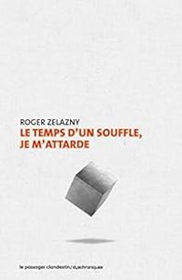 Roger Zelazny - Dominique Bellec - Le temps d'un souffle, je m'attarde