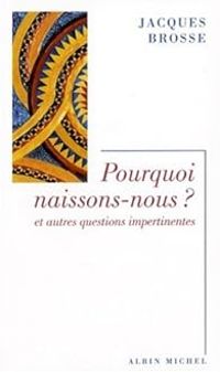 Jacques Brosse - Pourquoi naissons-nous ?