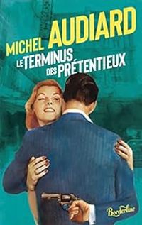 Michel Audiard - Le terminus des prétentieux
