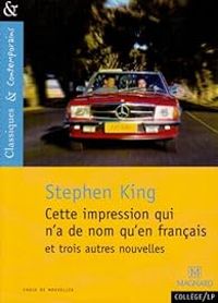 Stephen King - Cette impression qui n'a de nom qu'en français et Trois autres nouvelles