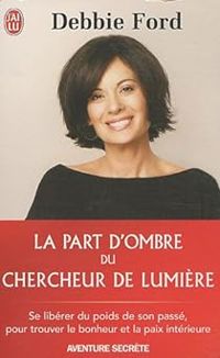 Debbie Ford - La part d'ombre du chercheur de lumière