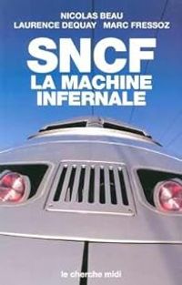 Nicolas Beau - Laurence Dequay - Marc Fressoz - SNCF. La machine infernale