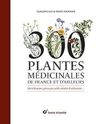 Claudine Luu - Annie Fournier - 300 plantes médicinales de France et d'ailleurs