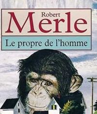 Robert Merle - Le Propre de l'homme