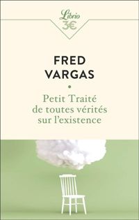 Fred Vargas - Petit traité de toutes vérités sur l'existence