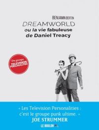 Benjamin Berton - Dreamworld ou la vie fabuleuse de Daniel Treacy