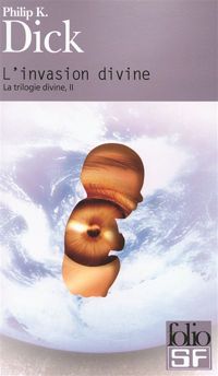 Philip K. Dick - La trilogie divine, II : L'invasion divine