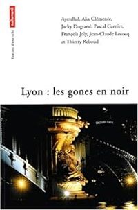  Ayerdhal - Jacky Dugrand - Thierry Reboud - Alix Clemence - Francois Joly - Pascal Garnier - Jean Claude Lecocq - Lyon : Les gones en noir