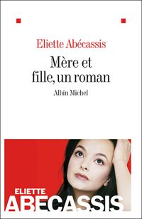 Eliette Abécassis - Mère et Fille, un roman