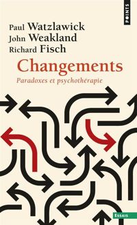 Paul Watzlawick - Richard Fisch - John H. Weakland - Changements. paradoxes et psychothérapie