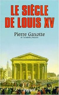 Pierre Gaxotte - Le siècle de Louis XV