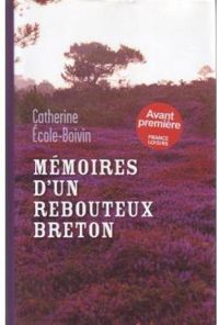 Catherine Ecole Boivin - Mémoires d'un rebouteux breton