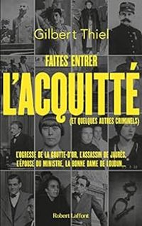 Gilbert Thiel - Faites entrer l'acquitté (et quelques autres criminels)