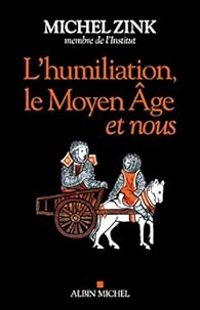 Michel Zink - L'humiliation, le Moyen Âge et nous