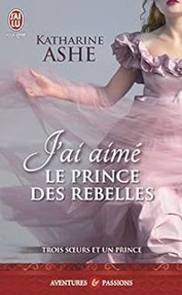 Katharine Ashe - J'ai aimé le prince des rebelles