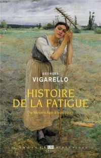 Georges Vigarello - Histoire de la fatigue : Du Moyen Age à nos jours