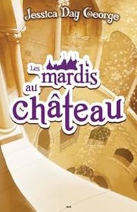 Jessica Day George - Les mardis au château