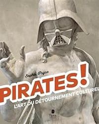 Sophie Pujas - Pirates! - L'art du détournement culturel