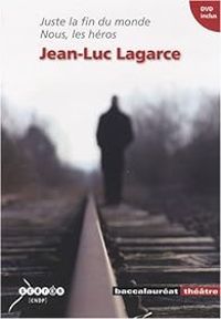 Jean Luc Lagarce - Juste la fin du monde : Nous les héros