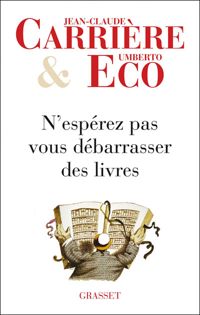 Umberto Eco - Jean-claude Carrière - N'espérez pas vous débarrasser des livres