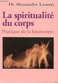Alexander Lowen - La spiritualité du corps
