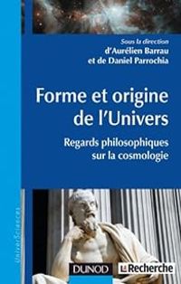 Aurelien Barrau - Daniel Parrochia - Forme et origine de l'Univers 