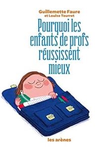 Guillemette Faure - Louise Tourret - Pourquoi les enfants de profs réussissent mieux