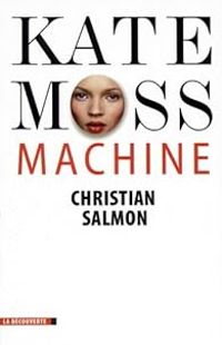 Christian Salmon - Kate Moss Machine