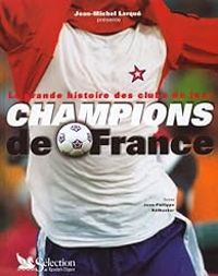 Jean Philippe Rethacker - Jean Michel Larque - Arnaud Ramsay - La grande histoire des clubs de foot 