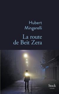Hubert Mingarelli - La route de Beit Zera