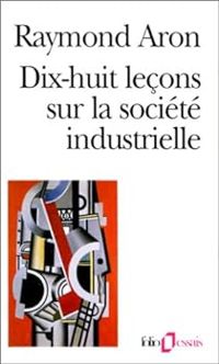 Raymond Aron - Dix-huit leçons sur la société industrielle