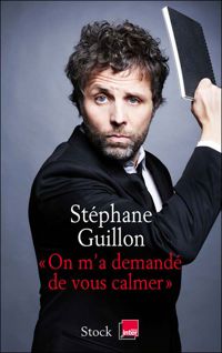 Stéphane Guillon - On m'a demandé de vous calmer