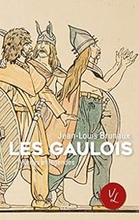 Jean Louis Brunaux - Emmanuel Hecht - Les Gaulois, vérités et légendes