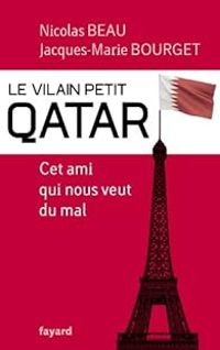 Nicolas Beau - Jacques Marie Bourget - Le vilain petit Qatar. Cet ami qui nous veut du mal