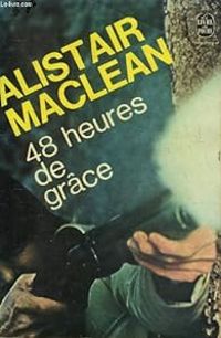 Alistair Maclean - 48 heures de grâce