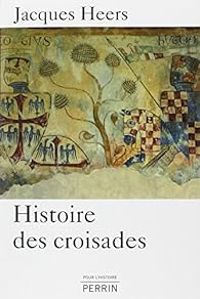 Jacques Heers - Histoire des croisades