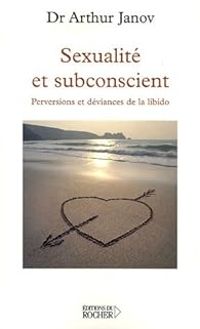 Arthur Janov - Sexualité et subconscient 
