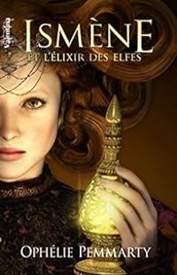 Ophelie Pemmarty - Ismène et l'Elixir des Elfes
